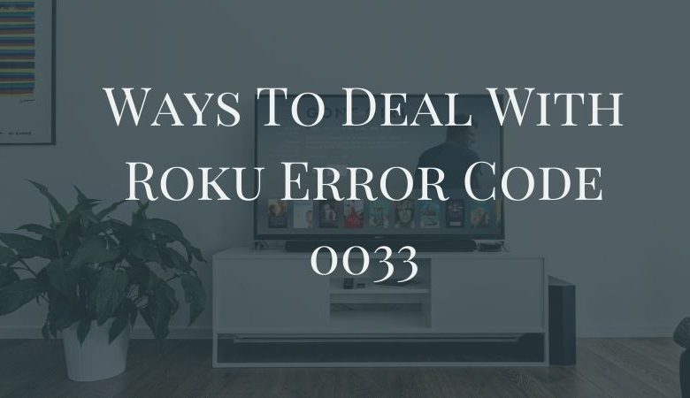 Ways To Deal With Roku Error Code 0033