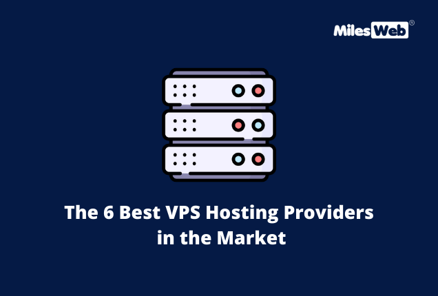 The 6 Best VPS Hosting Providers in the Market