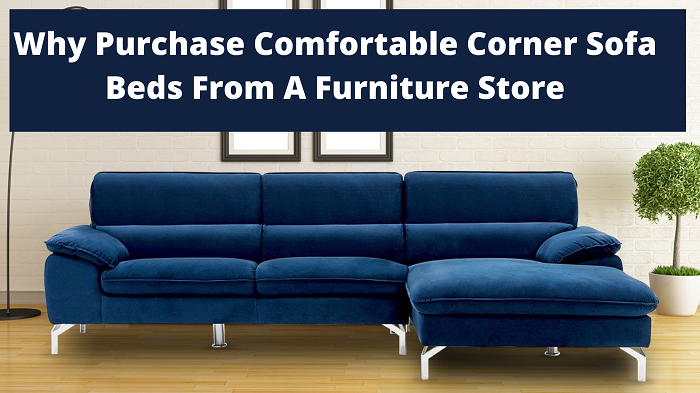 Why Purchase Comfortable Corner Sofa Beds From A Furniture Store ?