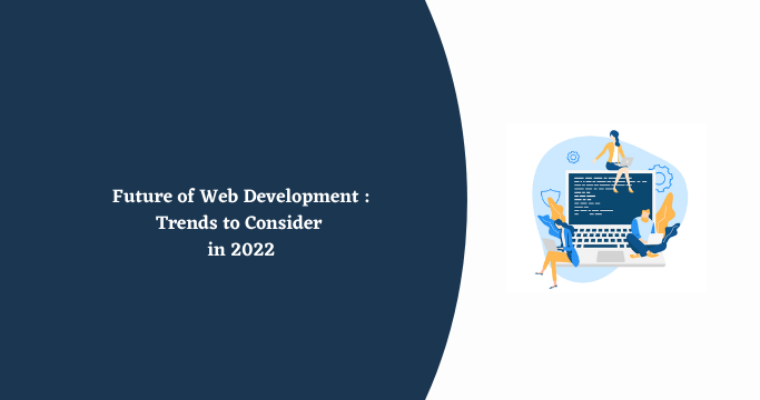 Future of Web Development Trends to Consider in 2022